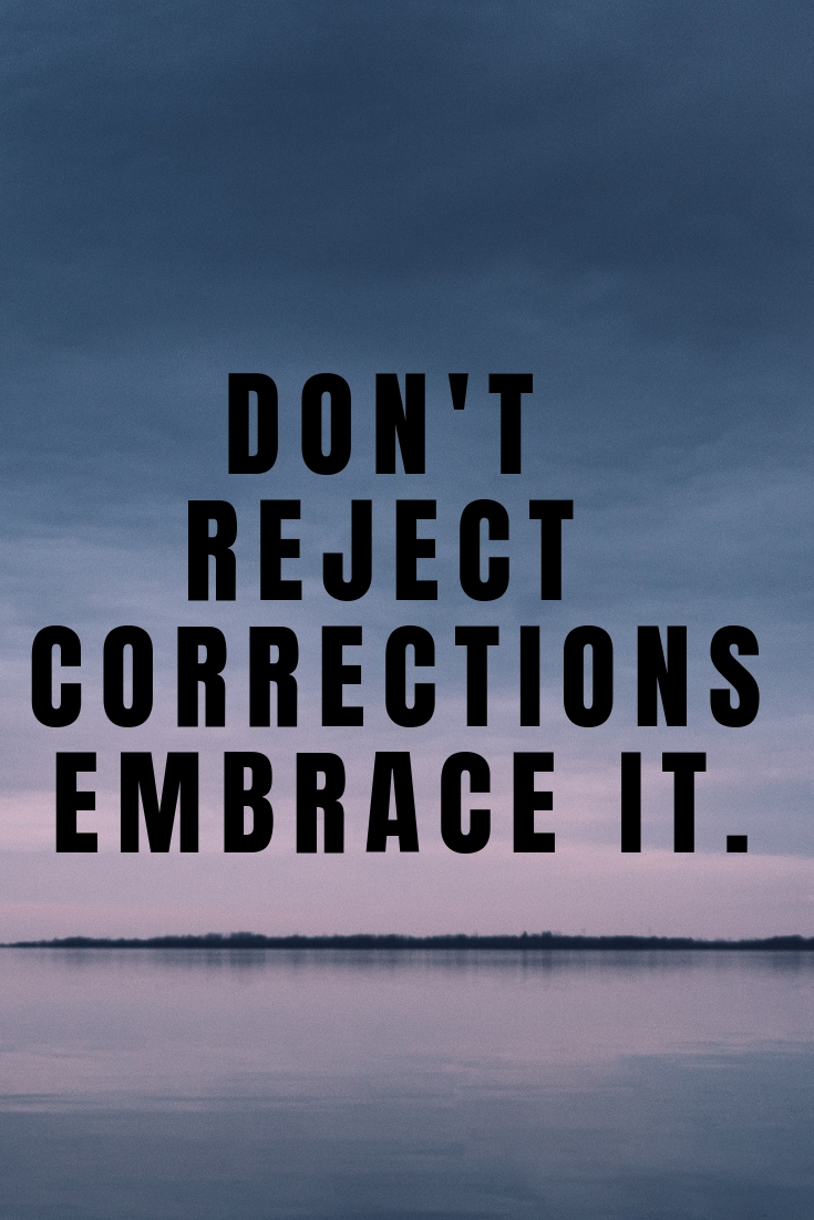 don't reject corrections embrace it.