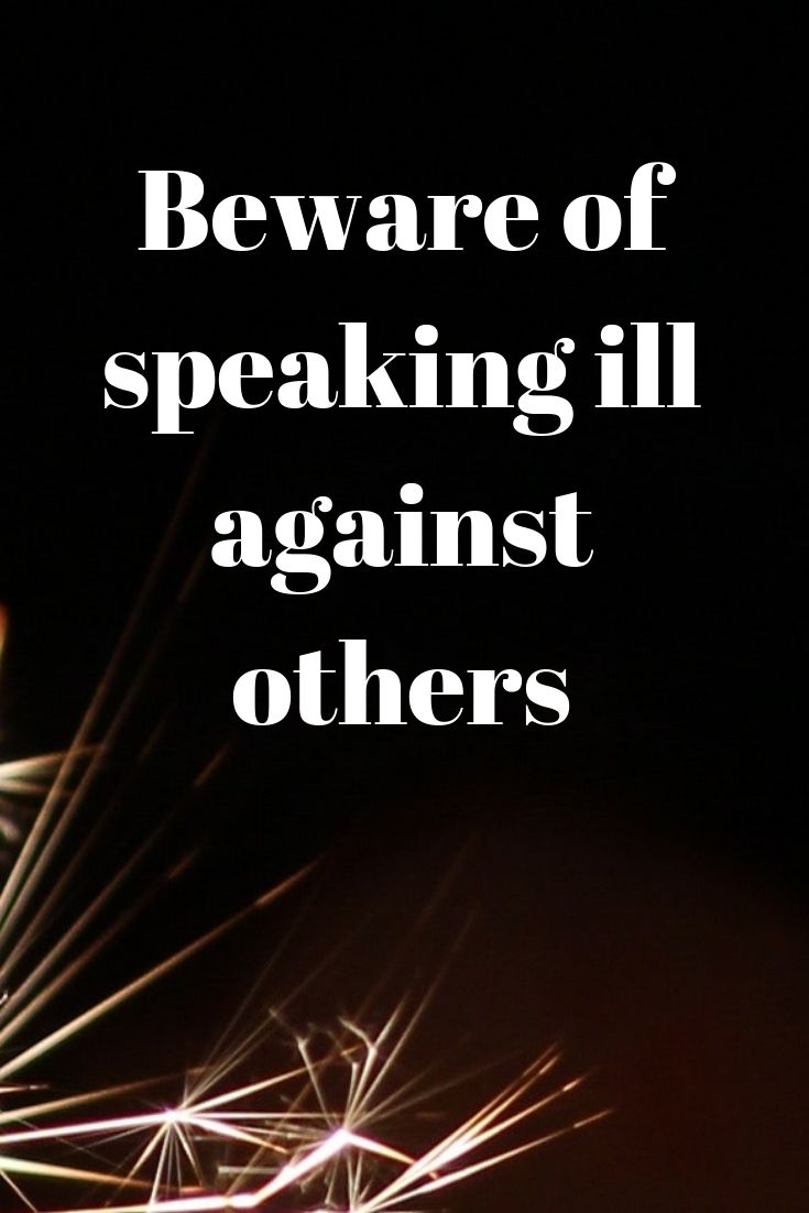 Beware of speaking ill against others