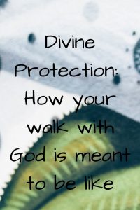 Divine Protection_ How your walk with God is meant to be like