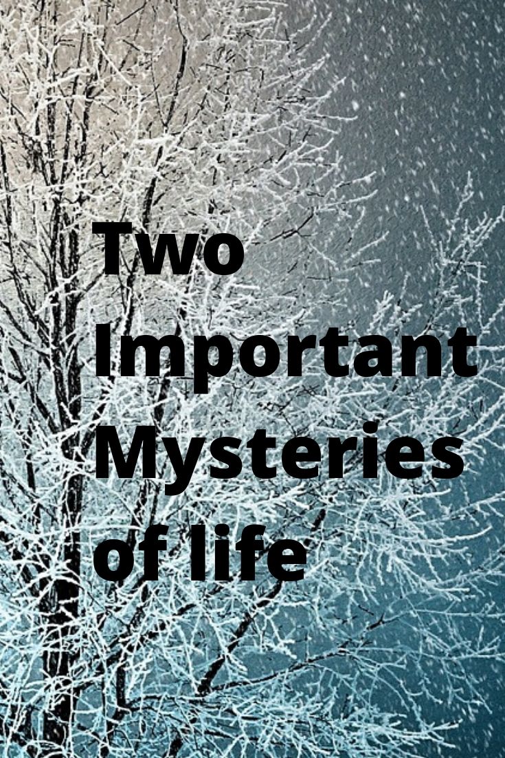 Two Important Mysteries of life (1)