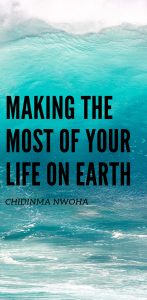 making the most of your life on earth