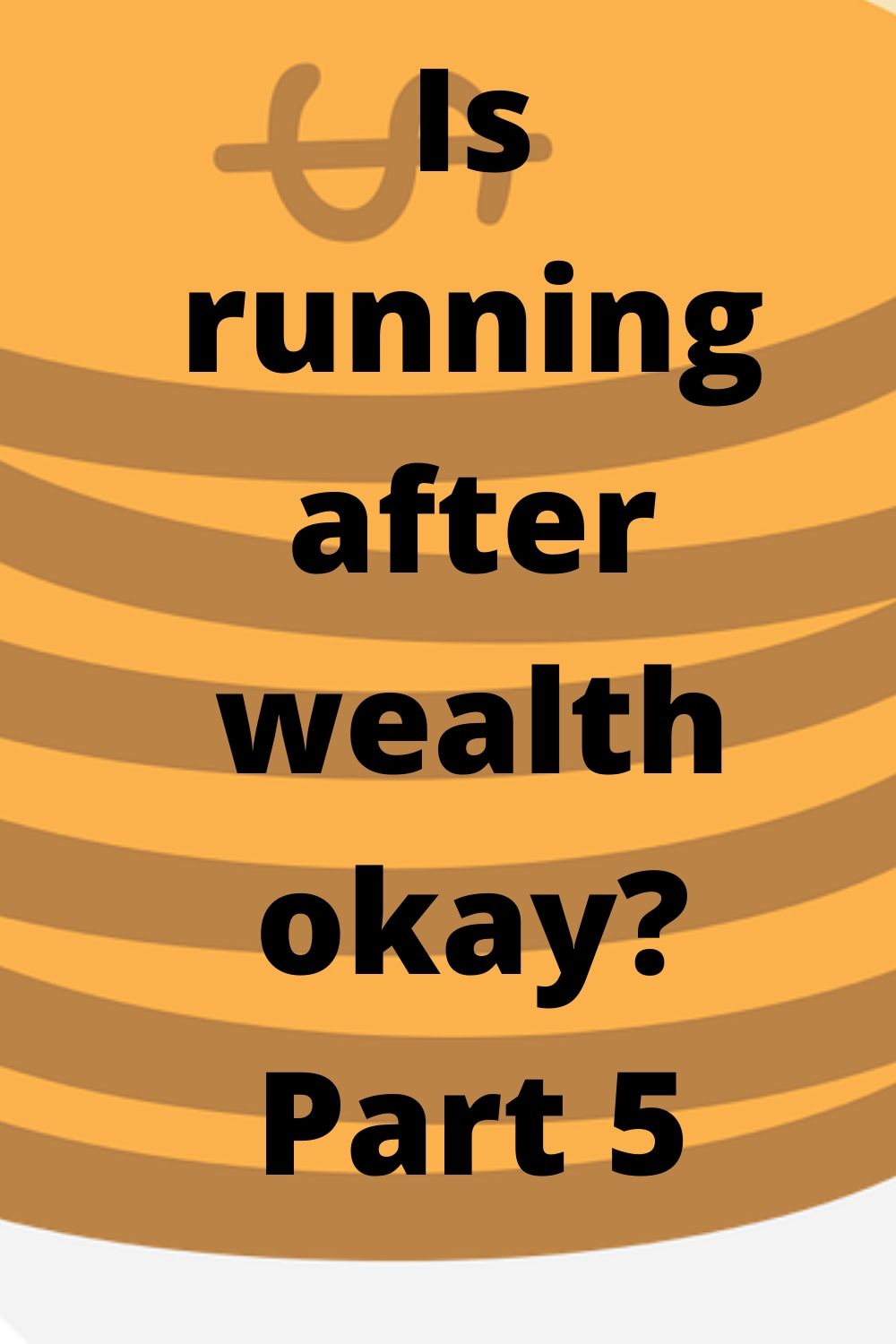 Wealth: Is running after wealth okay? Part 5