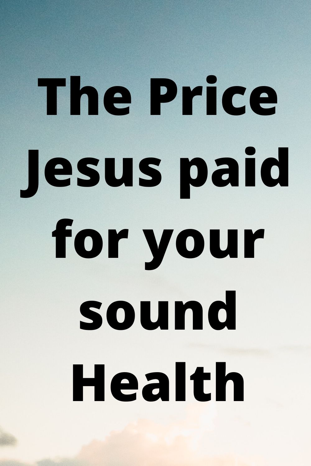 Sin; The price Jesus paid for your sound health.