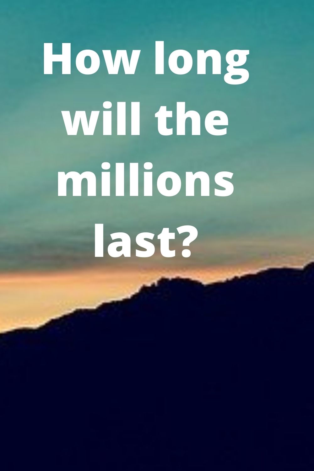 How long will the millions last_