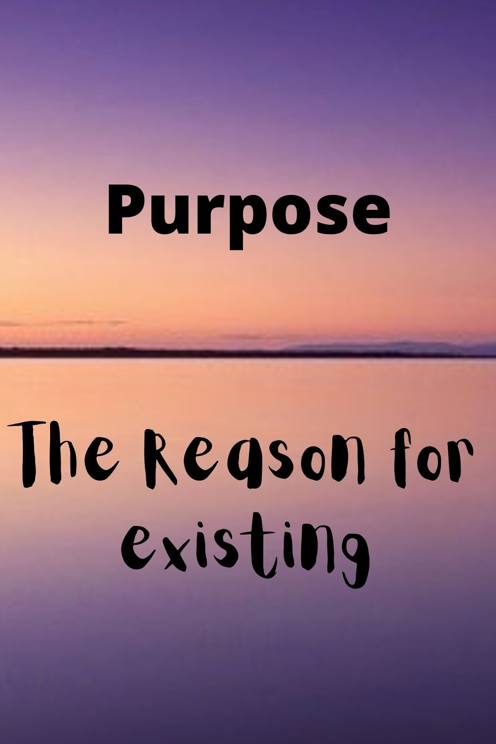 Choice: Purpose, the reason for existing.